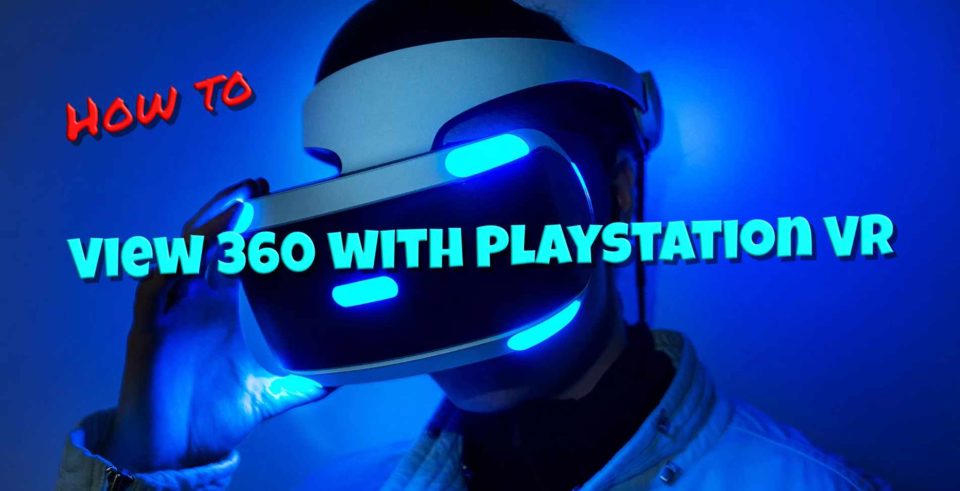How to View 360 with Playstion VR